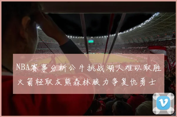 NBA赛事分析公牛挑战湖人难以取胜火箭轻取灰熊森林狼力争复仇勇士