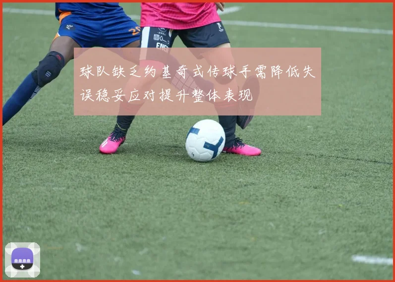 球队缺乏约基奇式传球手需降低失误稳妥应对提升整体表现